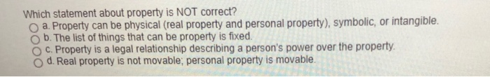Which statement about property is NOT correct? a.