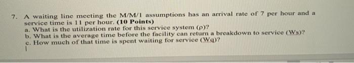 7. A waiting line meeting the M/M/I assumptions