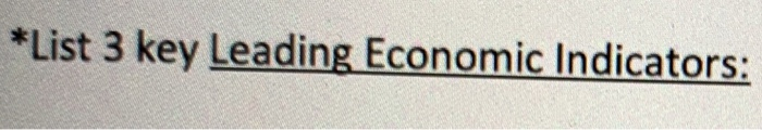 *List 3 key Leading Economic Indicators