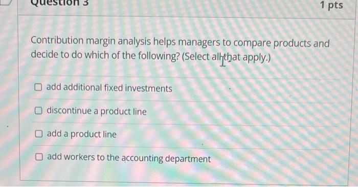 Contribution margin analysis helps managers to