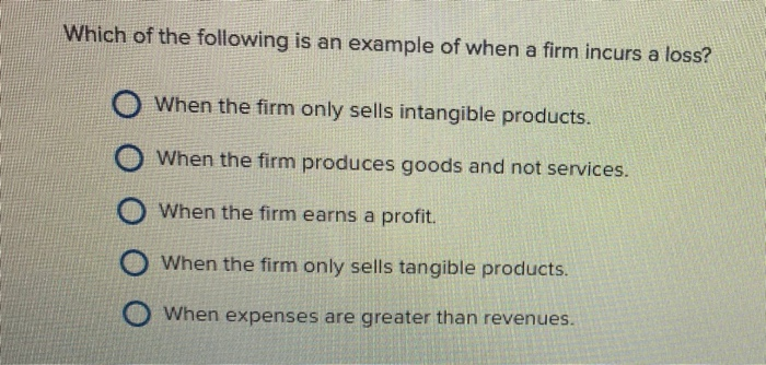 When does a firm incur a loss? O A firm sells
