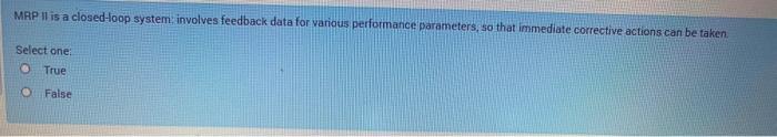 MRP ll is a closed-loop system: involves feedback