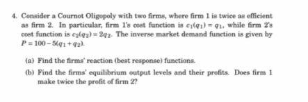 4. Consider a Cournot Oligopoly with two firms,