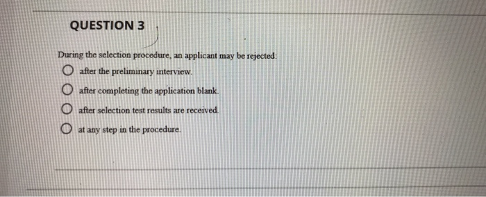 QUESTION 3 During the selection procedure, an