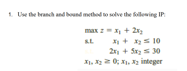 1. Use the branch and bound method to solve the