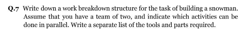 Q.7 Write down a work breakdown structure for the