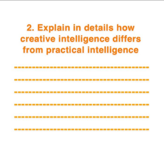 2. Explain in details how creative intelligence