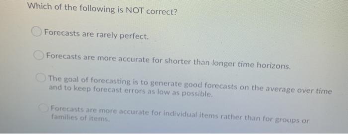 Which of the following is NOT correct? Forecasts
