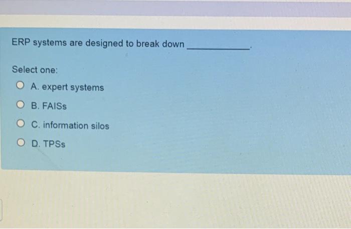 ERP systems are designed to break down Select