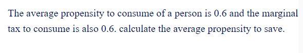 The average propensity to consume of a person is