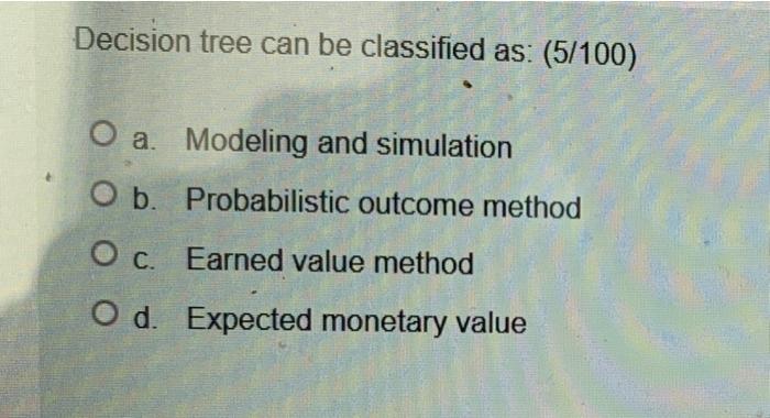 Decision tree can be classified as: (5/100) O a.