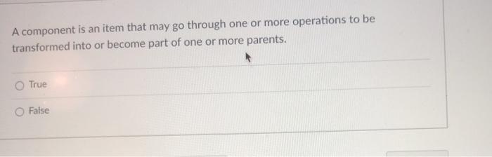A component is an item that may go through one or