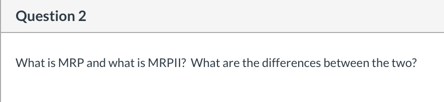Question 2 What is MRP and what is MRPII? What