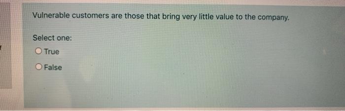 Vulnerable customers are those that bring very
