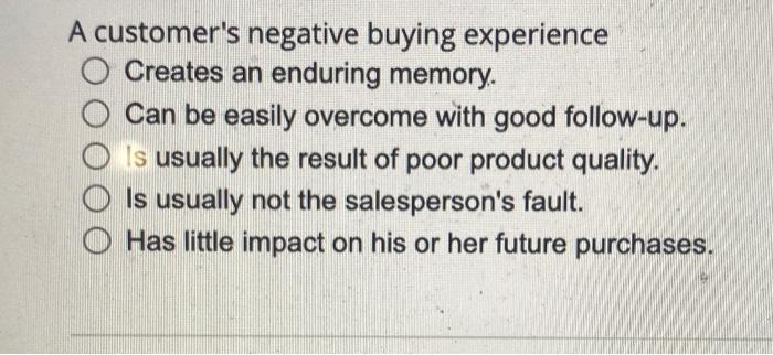 A customer's negative buying experience Creates