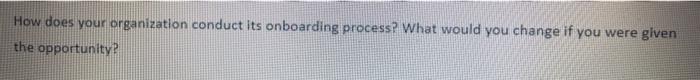 How does your organization conduct its onboarding