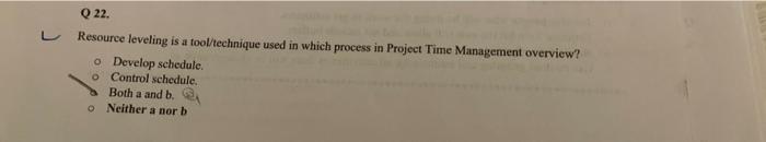 Q 22. Resource leveling is a tool/technique used