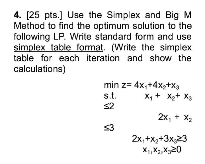 4. [25 pts.] Use the Simplex and Big M Method to