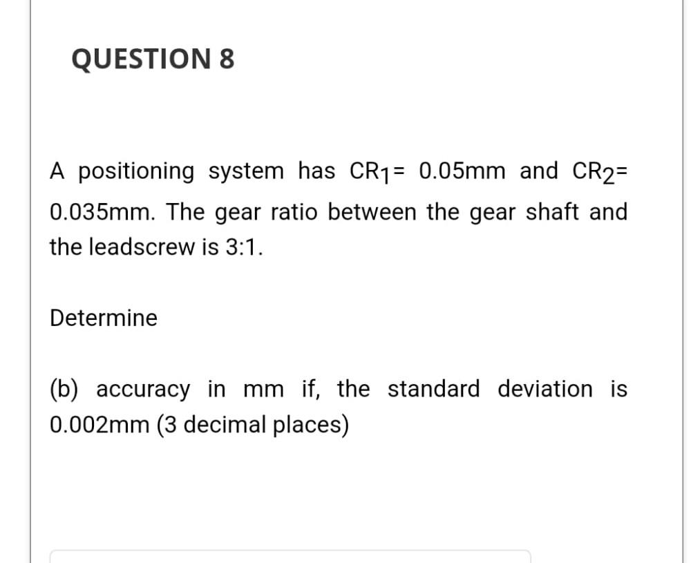 QUESTION 8 A positioning system has CR= 0.05mm