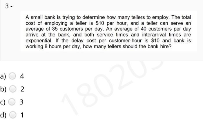 3 - A small bank is trying to determine how many