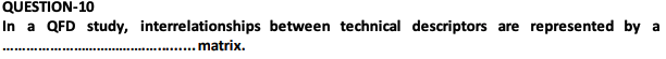QUESTION-10 In a QFD study, interrelationships