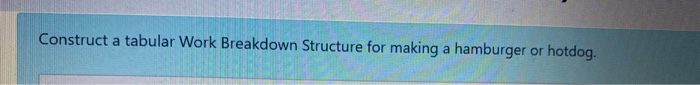 Construct a tabular Work Breakdown Structure for