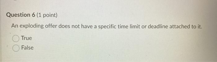 Question 6 (1 point) An exploding offer does not