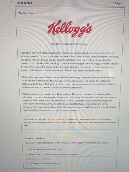 D Question 1 6.25 pts The Situation Kellogg's