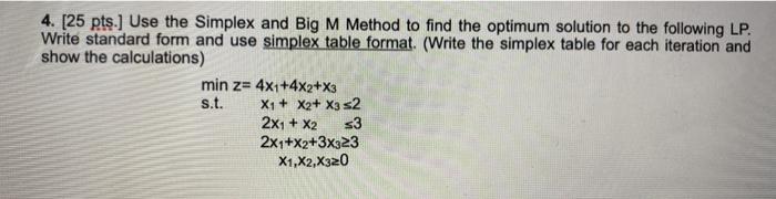 4. [25 pts.] Use the Simplex and Big M Method to