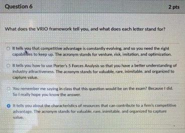 Question 6 2 pts What does the VRIO framework
