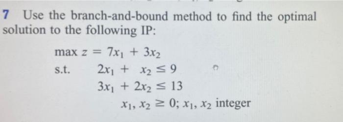7 Use the branch-and-bound method to find the