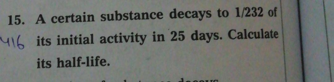 Gio 15. A certain substance decays to 1/232 of