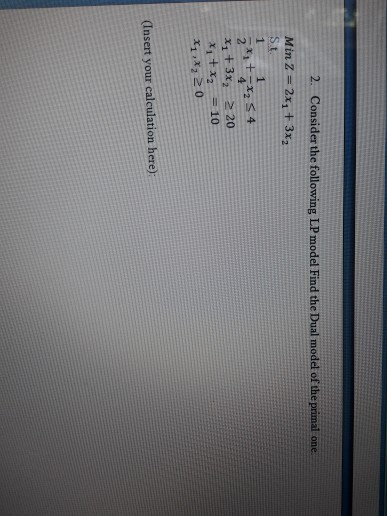 2. Consider the following LP model Find the Dual