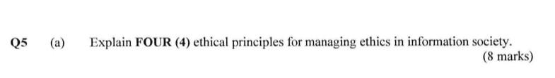 Q5 (a) Explain FOUR (4) ethical principles for