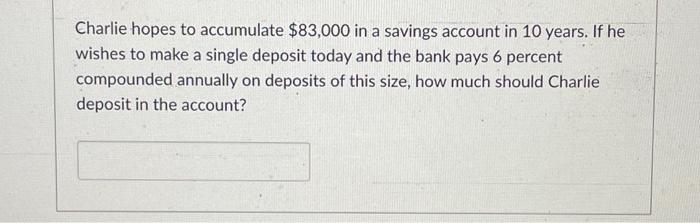 Charlie hopes to accumulate $83,000 in a savings
