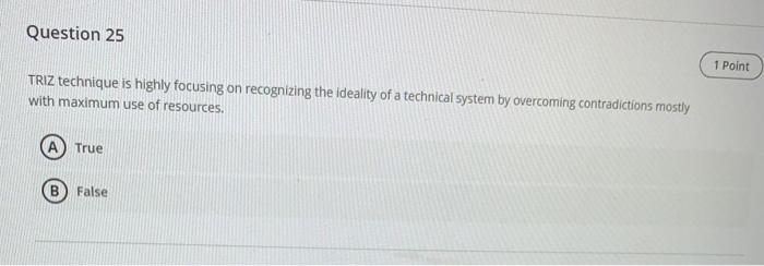 Question 25 1 Point TRIZ technique is highly