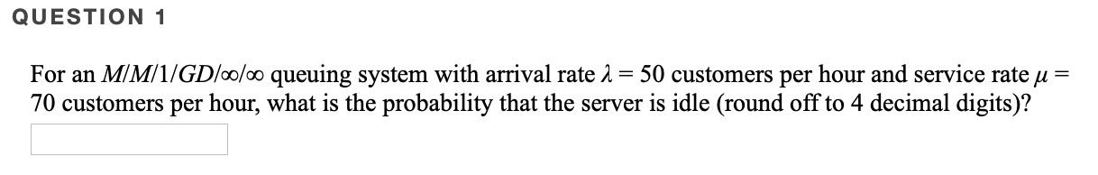 QUESTION 1 For an M/M/1/GD/00/00 queuing system