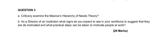QUESTION 3 a. Critically examine the Maslow's