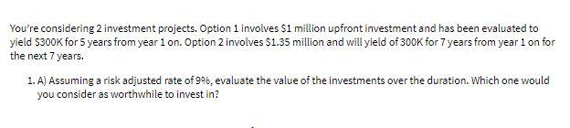 You're considering 2 investment projects. Option