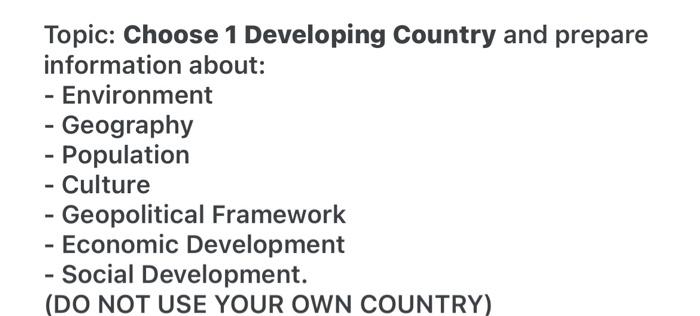 Topic: Choose 1 Developing Country and prepare