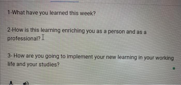 1-What have you learned this week? 2-How is this