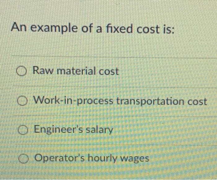 An example of a fixed cost is: O Raw material