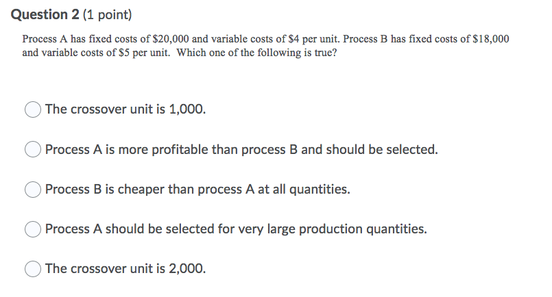 Question 2 (1 point) Process A has fixed costs of