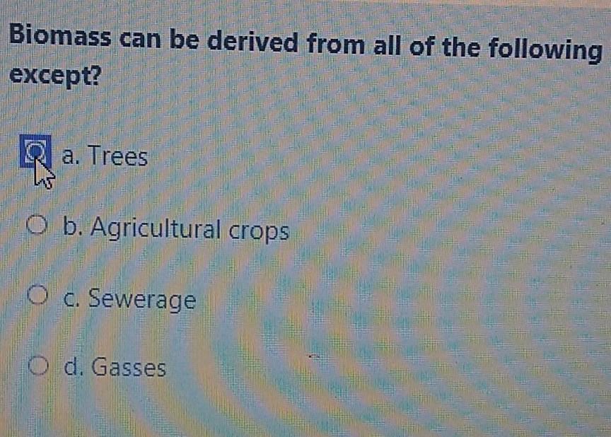 Biomass can be derived from all of the following
