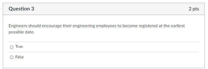 Question 3 2 pts Engineers should encourage their