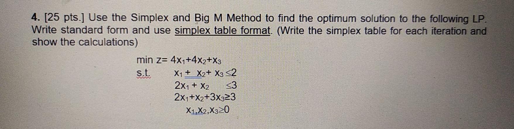 4. [25 pts.] Use the Simplex and Big M Method to