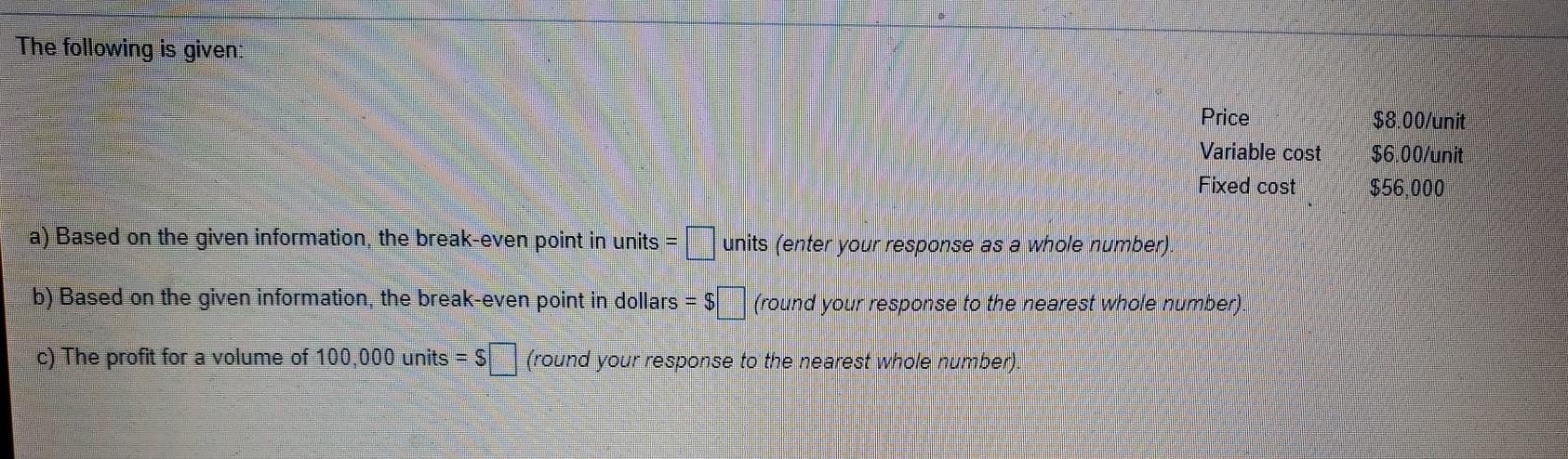 The following is given: Price Variable cost Fixed