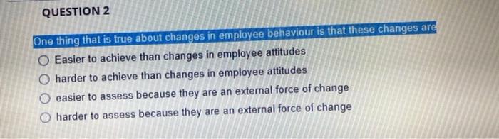 QUESTION 2 One thing that is true about changes