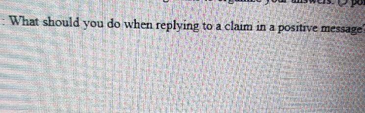 - What should you do when replying to a claim in
