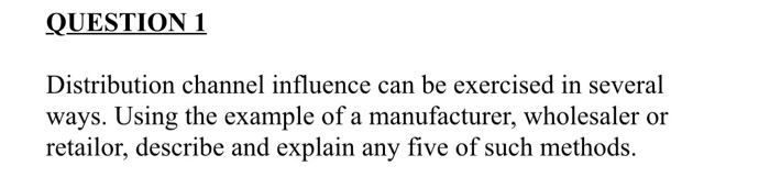 QUESTION 1 Distribution channel influence can be